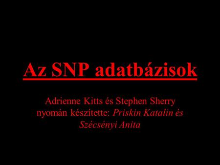 Az SNP adatbázisok Adrienne Kitts és Stephen Sherry nyomán készítette: Priskin Katalin és Szécsényi Anita.