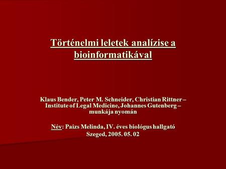 Történelmi leletek analízise a bioinformatikával Klaus Bender, Peter M. Schneider, Christian Rittner – Institute of Legal Medicine, Johannes Gutenberg.
