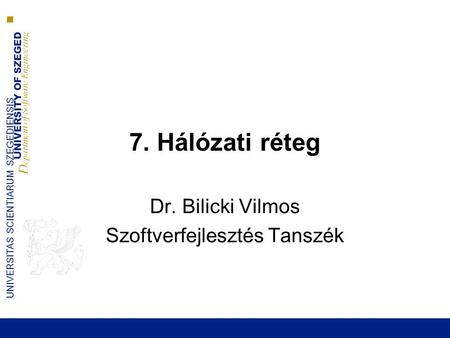 UNIVERSITY OF SZEGED D epartment of Software Engineering UNIVERSITAS SCIENTIARUM SZEGEDIENSIS 7. Hálózati réteg Dr. Bilicki Vilmos Szoftverfejlesztés Tanszék.