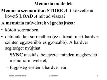 Máté: Architektúrák9. előadás1 Memória modellek Memória szemantika: STORE A -t közvetlenül követő LOAD A mit ad vissza? A memória műveletek végrehajtása: