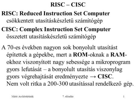 RISC – CISC RISC: Reduced Instruction Set Computer csökkentett utasításkészletű számítógép CISC: Complex Instruction Set Computer összetett utasításkészletű.
