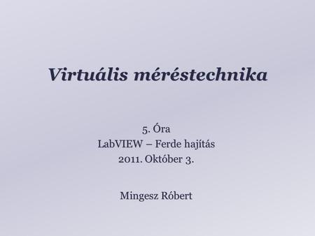 Virtuális méréstechnika Mingesz Róbert 5. Óra LabVIEW – Ferde hajítás 2011. Október 3.