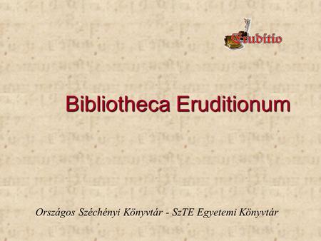 Bibliotheca Eruditionum Országos Széchényi Könyvtár - SzTE Egyetemi Könyvtár.