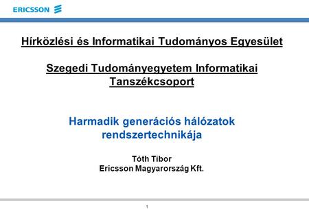 1 Hírközlési és Informatikai Tudományos Egyesület Szegedi Tudományegyetem Informatikai Tanszékcsoport Harmadik generációs hálózatok rendszertechnikája.