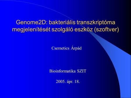 Genome2D: bakteriális transzkriptóma megjelenítését szolgáló eszköz (szoftver) Csernetics Árpád Bioinformatika SZIT 2005. ápr. 18.