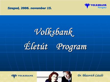 Dr. Blazovich László Volksbank Életút Program Szeged, 2006. november 15.