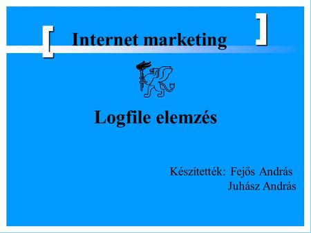 [ Internet marketing Logfile elemzés Készítették: Fejős András