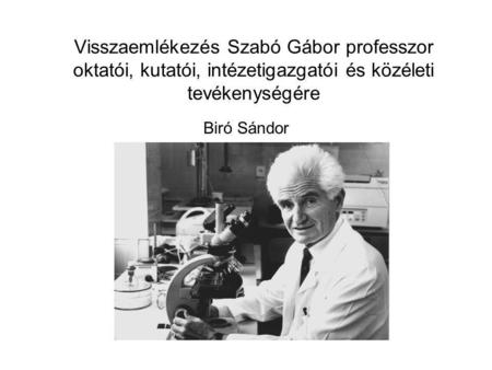 Visszaemlékezés Szabó Gábor professzor oktatói, kutatói, intézetigazgatói és közéleti tevékenységére Biró Sándor.