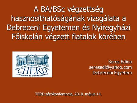A BA/BSc végzettség hasznosíthatóságának vizsgálata a Debreceni Egyetemen és Nyíregyházi Főiskolán végzett fiatalok körében Seres Edina