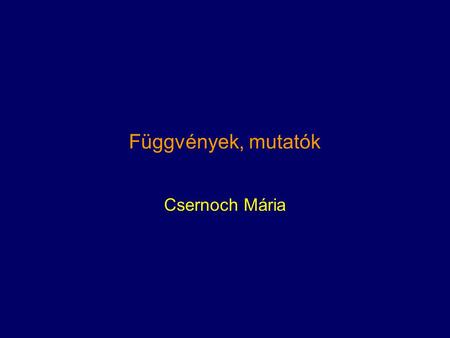 Függvények, mutatók Csernoch Mária.