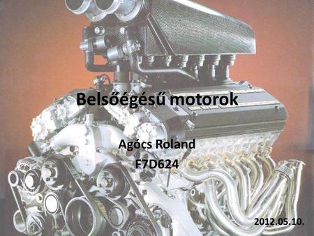 Belsőégésű motorok Agócs Roland F7D624 2012.05.10.