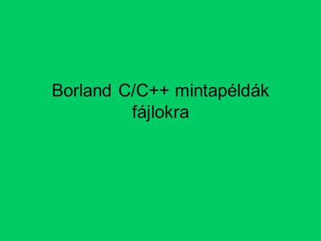 Borland C/C++ mintapéldák fájlokra. 1. példa Írjon olyan programot,amely megnyit egy hw.txt fájlt és írja bele a Hello világ szöveget. Ez után zárja le.