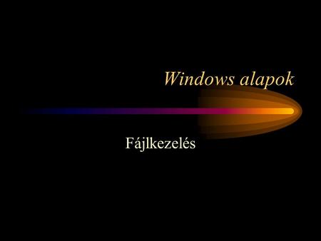 Windows alapok Fájlkezelés.