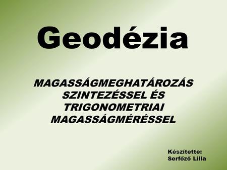 MAGASSÁGMEGHATÁROZÁS SZINTEZÉSSEL ÉS TRIGONOMETRIAI MAGASSÁGMÉRÉSSEL