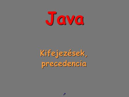 Jt Java Kifejezések,precedencia. jt 2 Egy kifejezés operandusokból és operátorokból (műveletekből) áll. A kifejezésben szerepelhet egy vagy több operandus,
