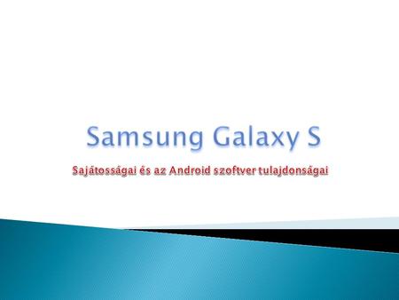 Samsung Galaxy S a továbbfejlesztett technológiák ütőképes ötvözetét kínálja, ezáltal olyan felhasználói élményt garantál, mellyel minden elődjét felülmúlja.
