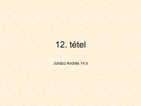 12. tétel Juhász András 14.b.