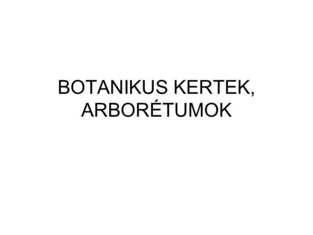BOTANIKUS KERTEK, ARBORÉTUMOK
