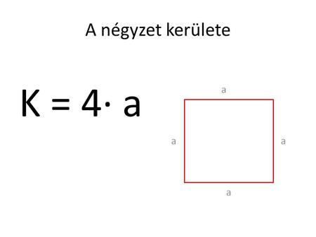 A négyzet kerülete K = 4· a.