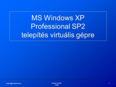 Ember László 2008 1 MS Windows XP Professional SP2 telepítés virtuális gépre.