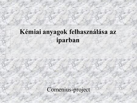Kémiai anyagok felhasználása az iparban Comenius-project.