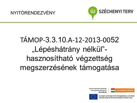 NYITÓRENDEZVÉNY TÁMOP-3.3.10.A-12-2013-0052 „Lépéshátrány nélkül”- hasznosítható végzettség megszerzésének támogatása.