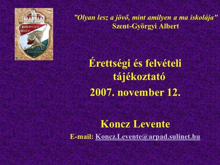 Érettségi és felvételi tájékoztató 2007. november 12. Koncz Levente   ”Olyan lesz a.