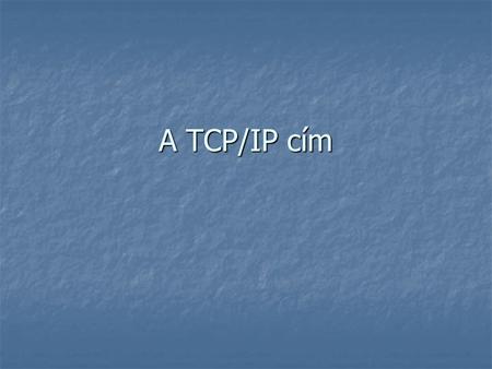 A TCP/IP cím.