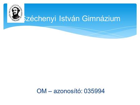 Széchenyi István Gimnázium OM – azonosító: 035994.