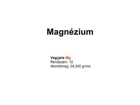 Magnézium Vegyjele Mg Rendszám: 12 Atomtömeg: 24,305 g/mol.