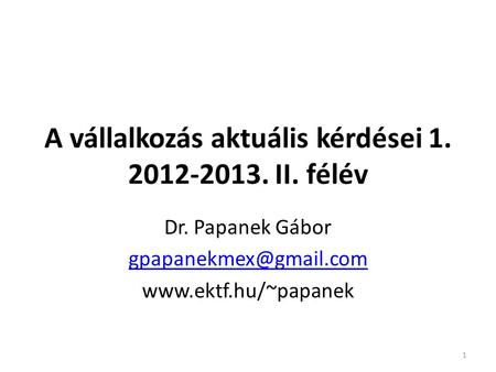 A vállalkozás aktuális kérdései 1. 2012-2013. II. félév Dr. Papanek Gábor  1.