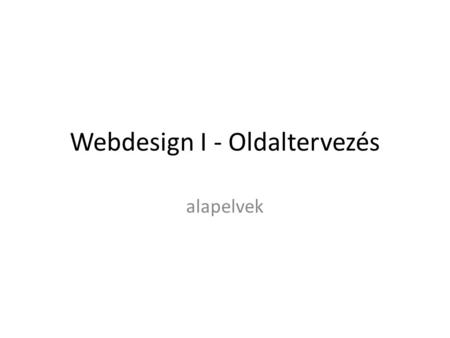 Webdesign I - Oldaltervezés alapelvek. I. Tartalom-elhelyezés az oldalon ALAPELVEK 1.Mindig értékes és érdekes tartalom jelenjen meg az oldalon! 2.A tartalom.