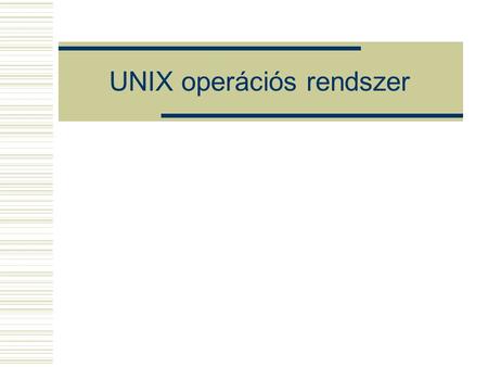 UNIX operációs rendszer. UNIX op. rsz. Elsõ változatát 1969-ben készítette Ken Thomson és Dennis Ritchie a AT&T Bell Labratóriumában. A rendszer magját.