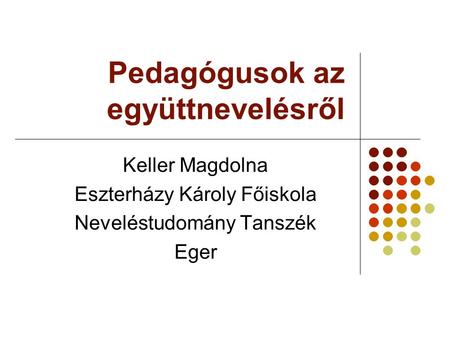 Pedagógusok az együttnevelésről Keller Magdolna Eszterházy Károly Főiskola Neveléstudomány Tanszék Eger.