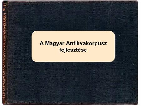 A Magyar Antikvakorpusz fejlesztése. A nyers korpusz főbb adatai A felölelt periódus: 1527–1576 A szövegek száma: 103 (több mint 43 szerzőtől, 9 műfajból,