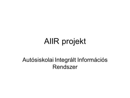 AIIR projekt Autósiskolai Integrált Információs Rendszer.