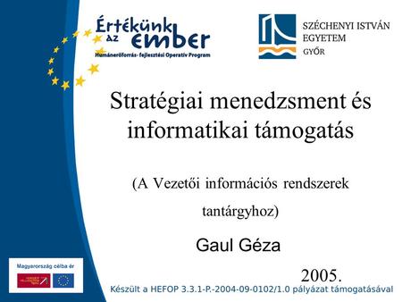 2005. Stratégiai menedzsment és informatikai támogatás (A Vezetői információs rendszerek tantárgyhoz) Gaul Géza.
