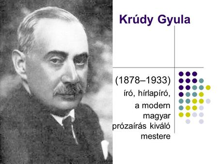 (1878–1933) író, hírlapíró, a modern magyar prózaírás kiváló mestere