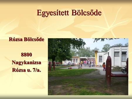 Egyesített Bölcsőde Rózsa Bölcsőde 8800 Nagykanizsa Rózsa u. 7/a.