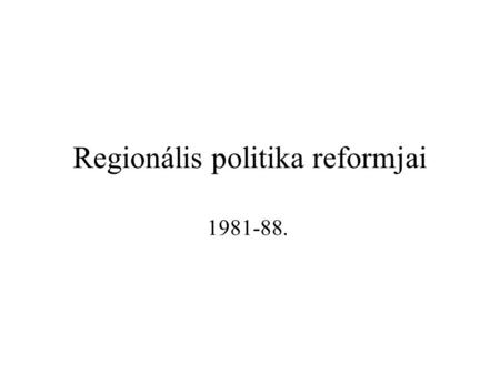 Regionális politika reformjai 1981-88.. Görögország csatlakozása (1981) 1.Közösségi szinten nőtt a területi egyenlőtlenség 2.Görögország GDP-je a Közösség.