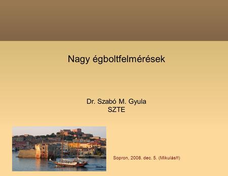 Nagy égboltfelmérések Dr. Szabó M. Gyula SZTE Sopron, 2008. dec. 5. (Mikulás!!)
