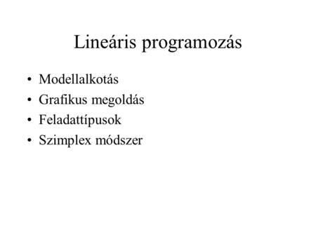 Lineáris programozás Modellalkotás Grafikus megoldás Feladattípusok