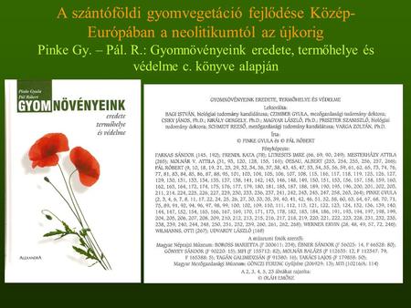 A szántóföldi gyomvegetáció fejlődése Közép-Európában a neolitikumtól az újkorig Pinke Gy. – Pál. R.: Gyomnövényeink eredete, termőhelye és védelme c.