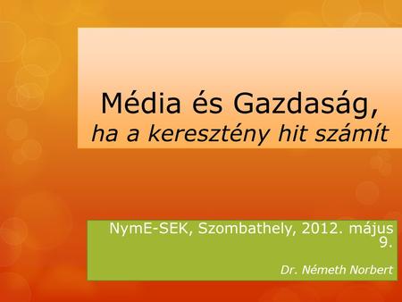 Média és Gazdaság, ha a keresztény hit számít NymE-SEK, Szombathely, 2012. május 9. Dr. Németh Norbert.