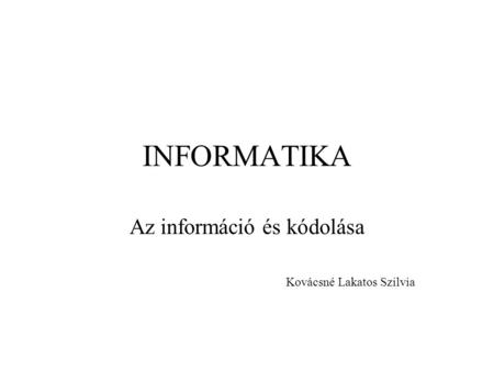 Az információ és kódolása Kovácsné Lakatos Szilvia