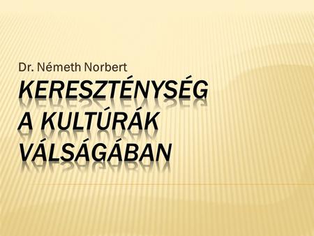 Dr. Németh Norbert. A kurzus célja bemutatni a kereszténységet a történelem kontextusában (keletkezésének előzményeit, eredetét, küldetését és forrását)