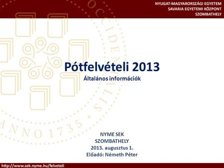 Pótfelvételi 2013 Általános információk NYME SEK SZOMBATHELY 2013. augusztus 1. Előadó: Németh Péter.