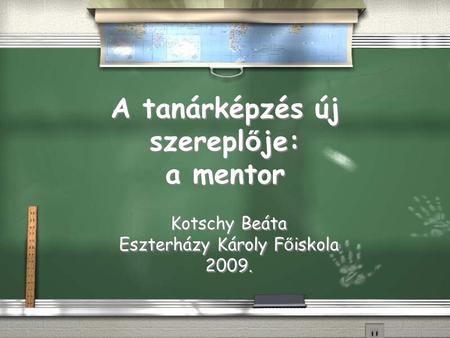 A tanárképzés új szerepl ő je: a mentor Kotschy Beáta Eszterházy Károly F ő iskola 2009. Kotschy Beáta Eszterházy Károly F ő iskola 2009.