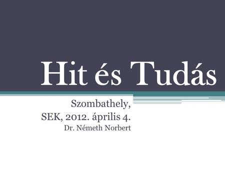 Hit és Tudás Szombathely, SEK, 2012. április 4. Dr. Németh Norbert.