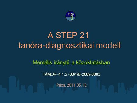 A STEP 21 tanóra-diagnosztikai modell Mentális iránytű a közoktatásban TÁMOP- 4.1.2.-08/1/B-2009-0003 Pécs, 2011.05.13.